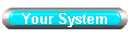 Your System